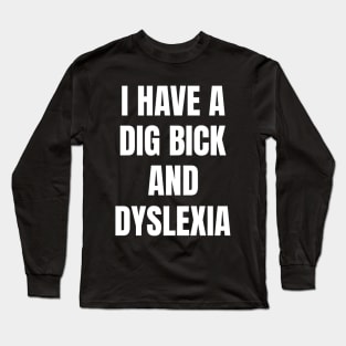 I Have A Dig Bick And Dyslexia Long Sleeve T-Shirt